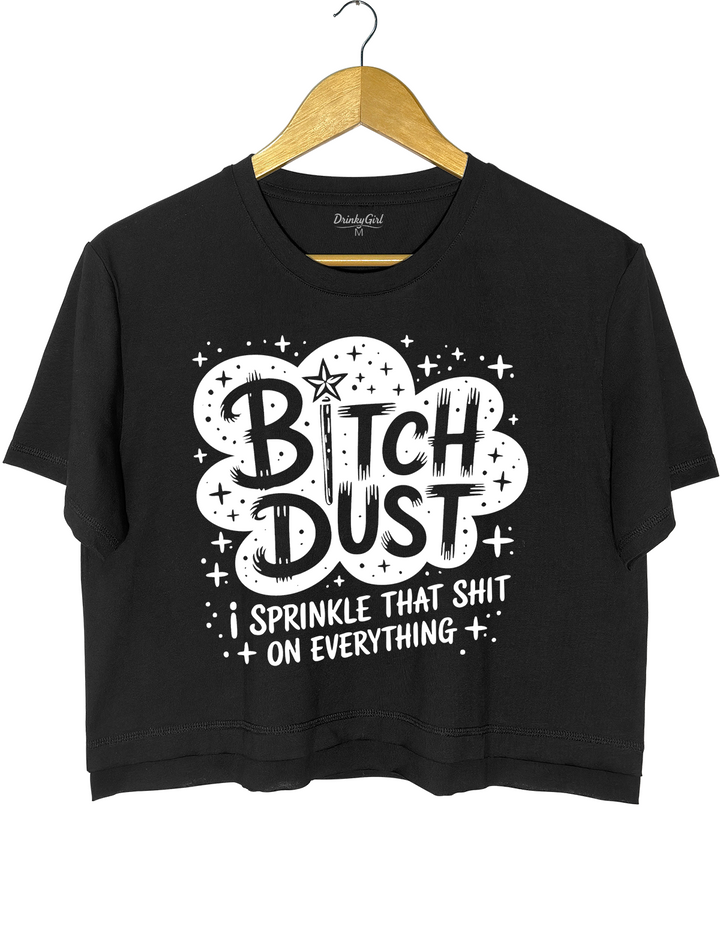 Bitch Dust I Sprinkle That Shit on Everything Crop Top