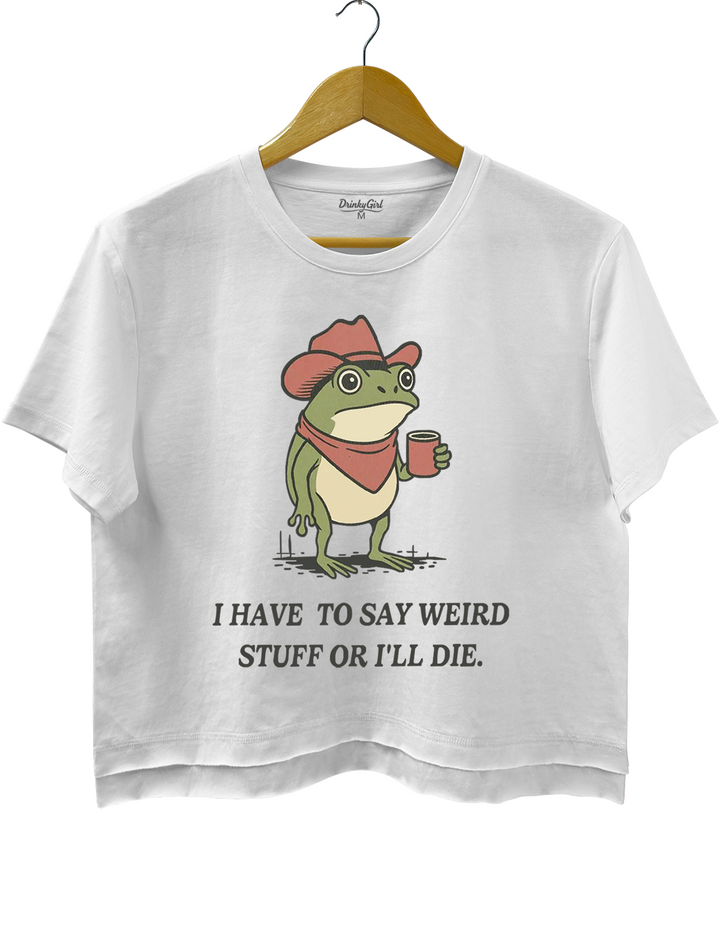 I Have To Say Weird Stuff Or l Will Die Tee