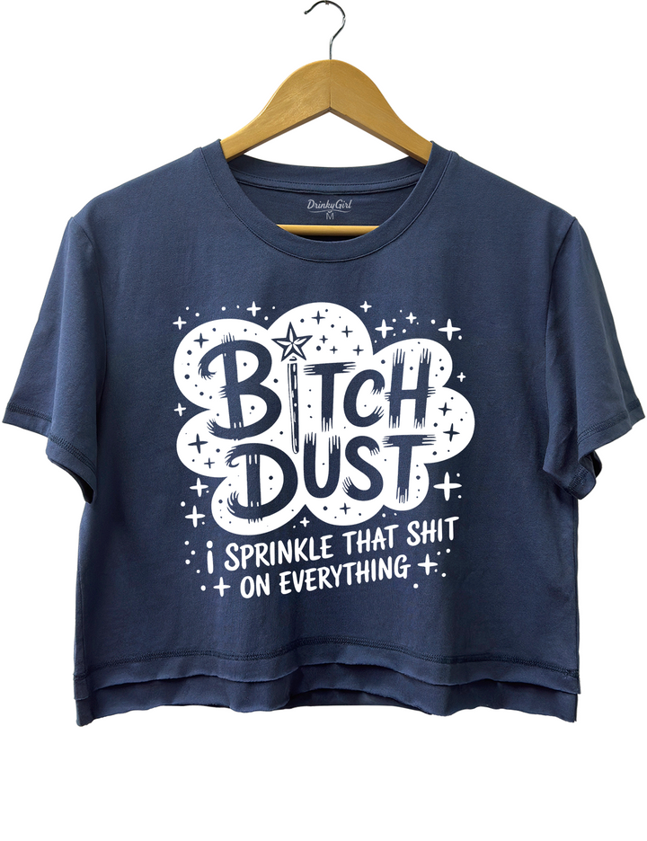 Bitch Dust I Sprinkle That Shit on Everything Crop Top