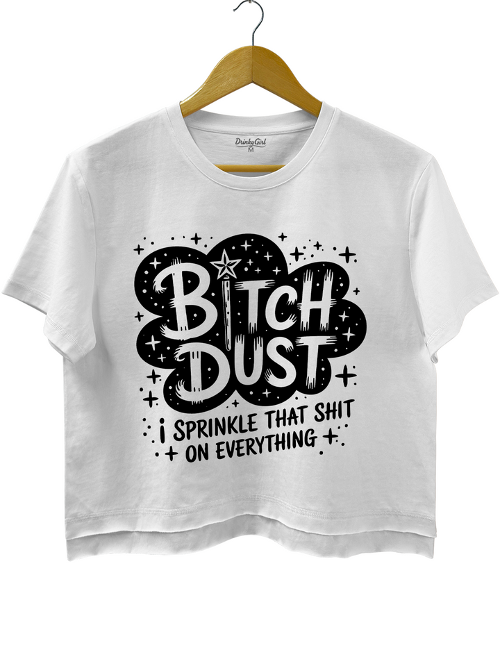 Bitch Dust I Sprinkle That Shit on Everything Crop Top