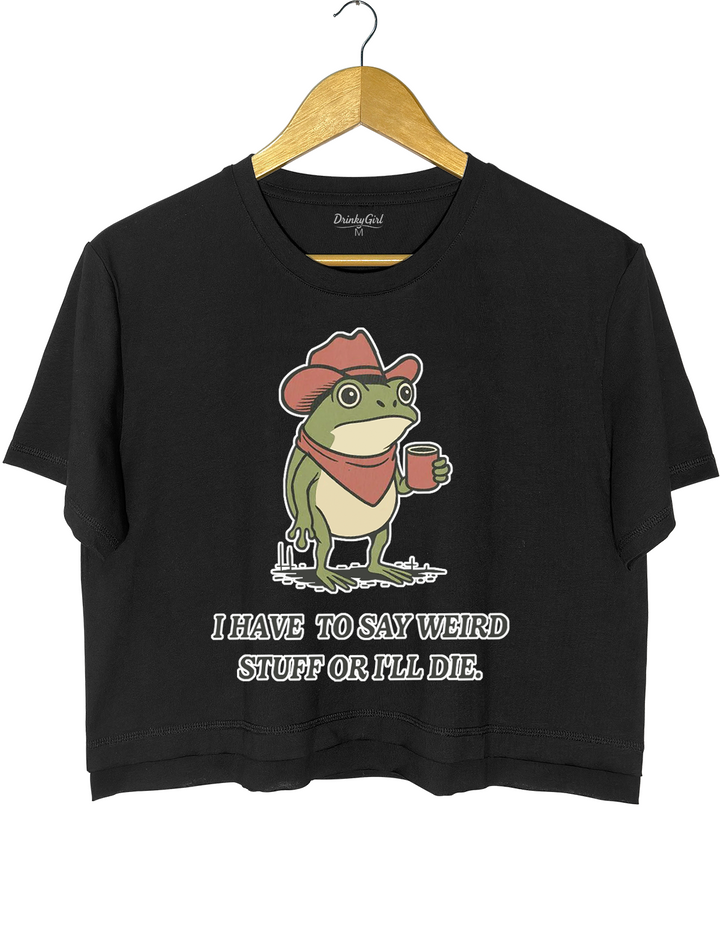 I Have To Say Weird Stuff Or l Will Die Tee