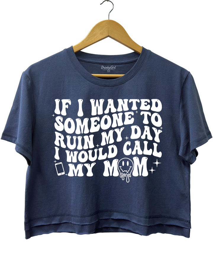 If I Wanted Someone To Ruin My Day I Would Call My Mom Crop Top