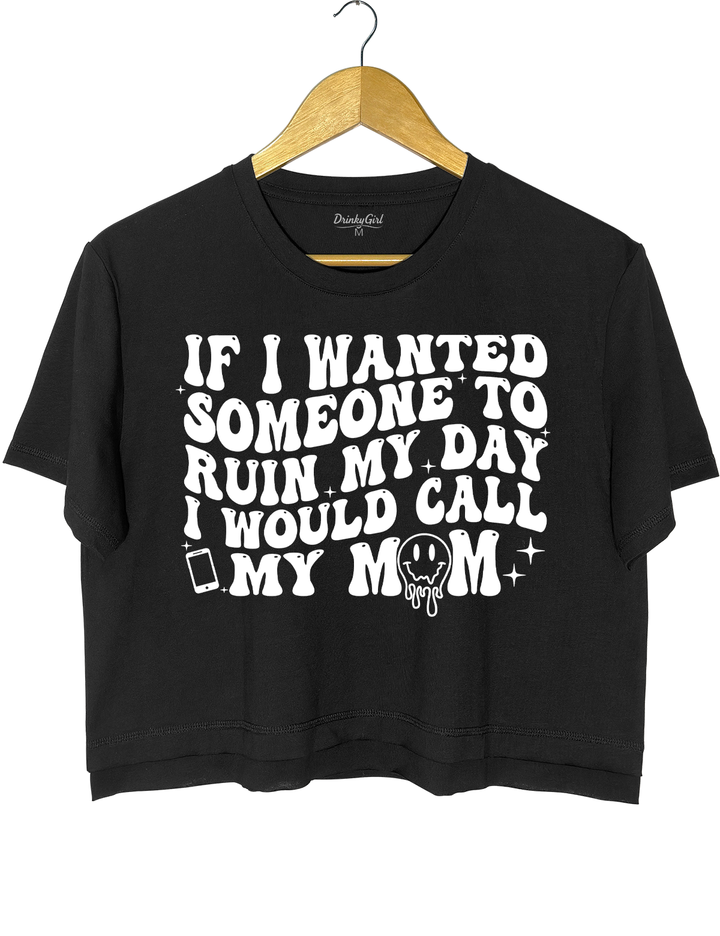 If I Wanted Someone To Ruin My Day I Would Call My Mom Crop Top