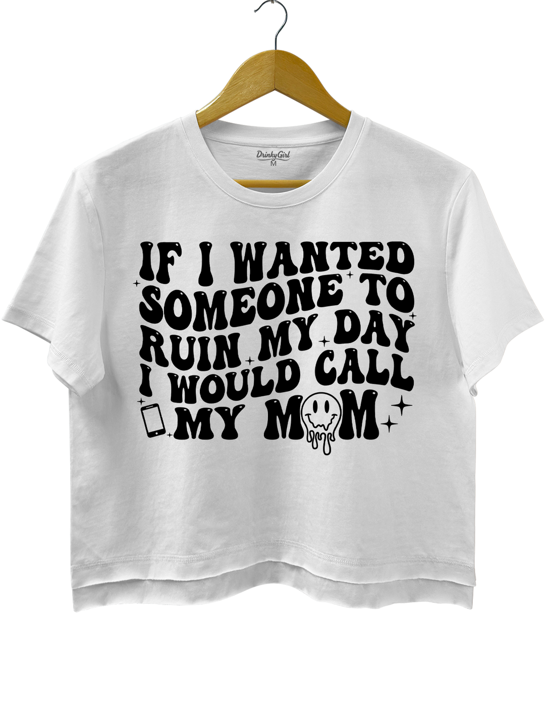 If I Wanted Someone To Ruin My Day I Would Call My Mom Crop Top