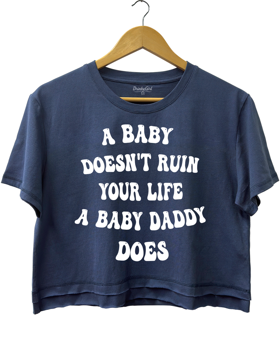 A Baby Doesn’t Ruin Your Life, the Baby Daddy Does Crop Top