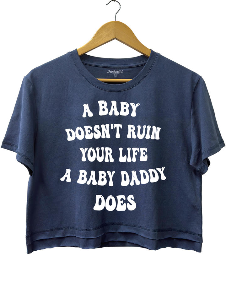 A Baby Doesn’t Ruin Your Life, the Baby Daddy Does Crop Top
