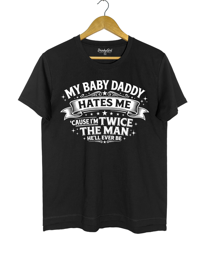 My Baby Daddy Hates Me Cause I'm Twice the Man He'll Ever Be Crop Top