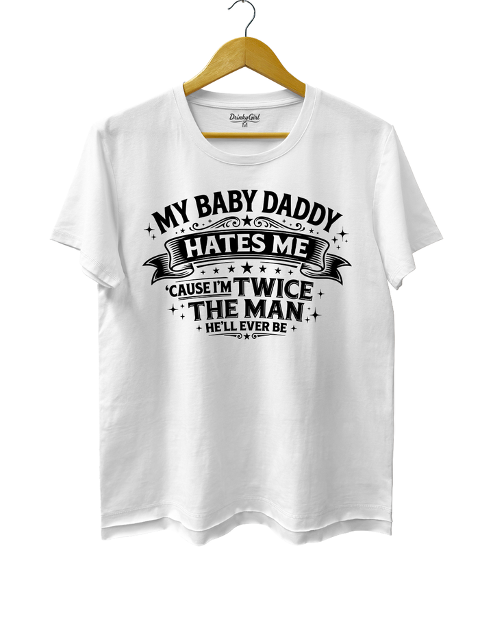 My Baby Daddy Hates Me Cause I'm Twice the Man He'll Ever Be Crop Top