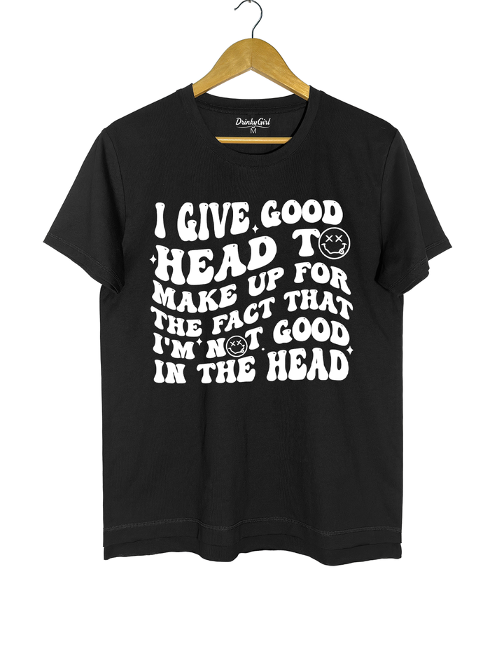 I Give Good Head To Make Up For The Fact That I'm Not Good In The Head Crop Top