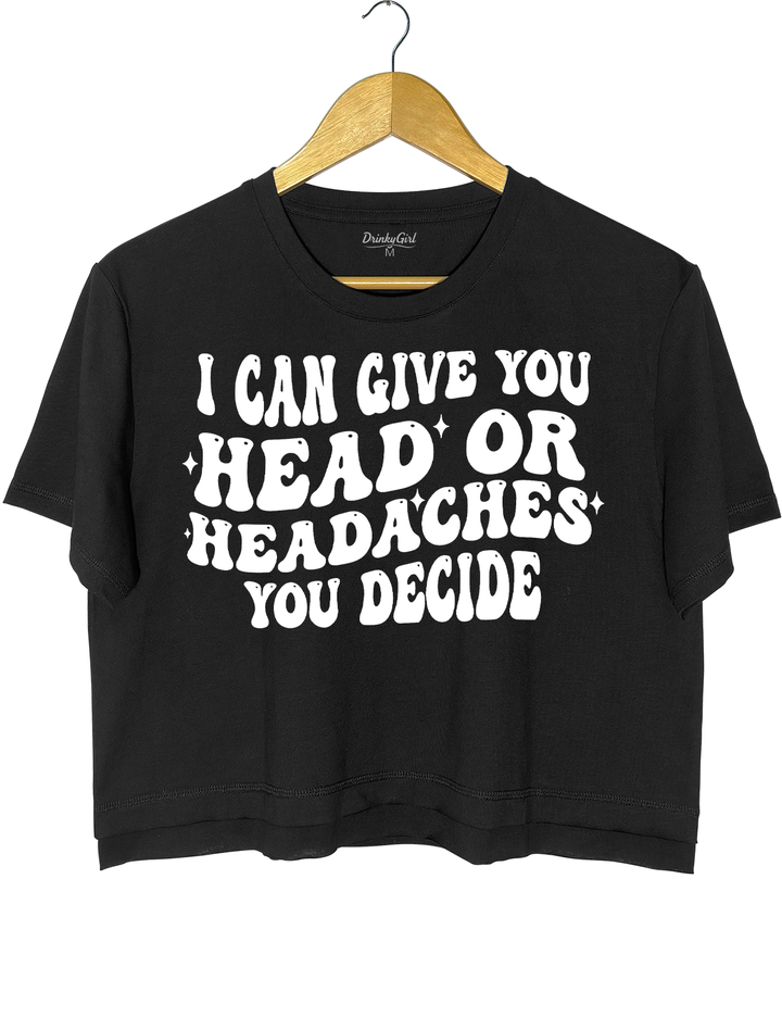 I Can Give You Head Or Headaches You Decide Crop Top