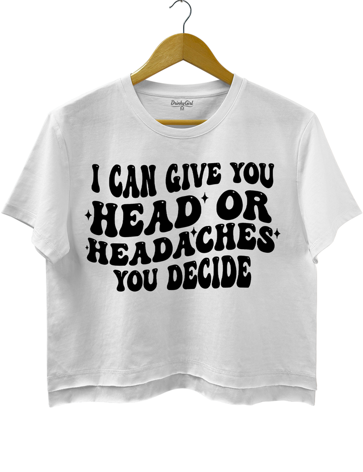 I Can Give You Head Or Headaches You Decide Crop Top