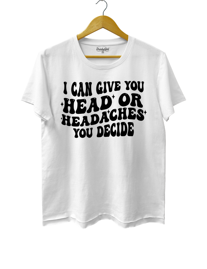 I Can Give You Head Or Headaches You Decide Crop Top