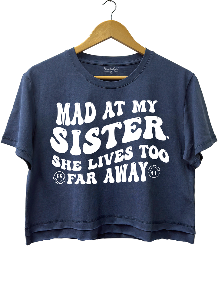 Mad At My Sister. She Lives Too Far Away Crop Top