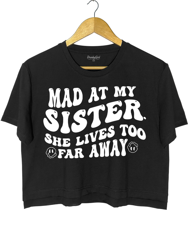 Mad At My Sister. She Lives Too Far Away Crop Top