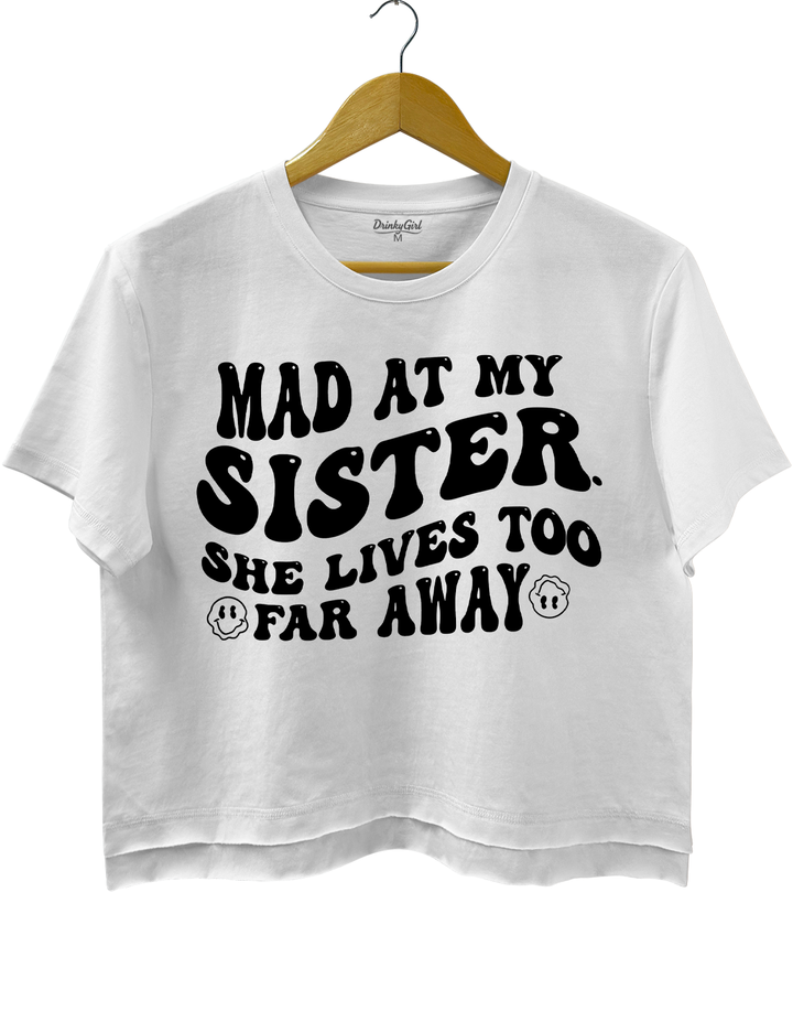 Mad At My Sister. She Lives Too Far Away Crop Top