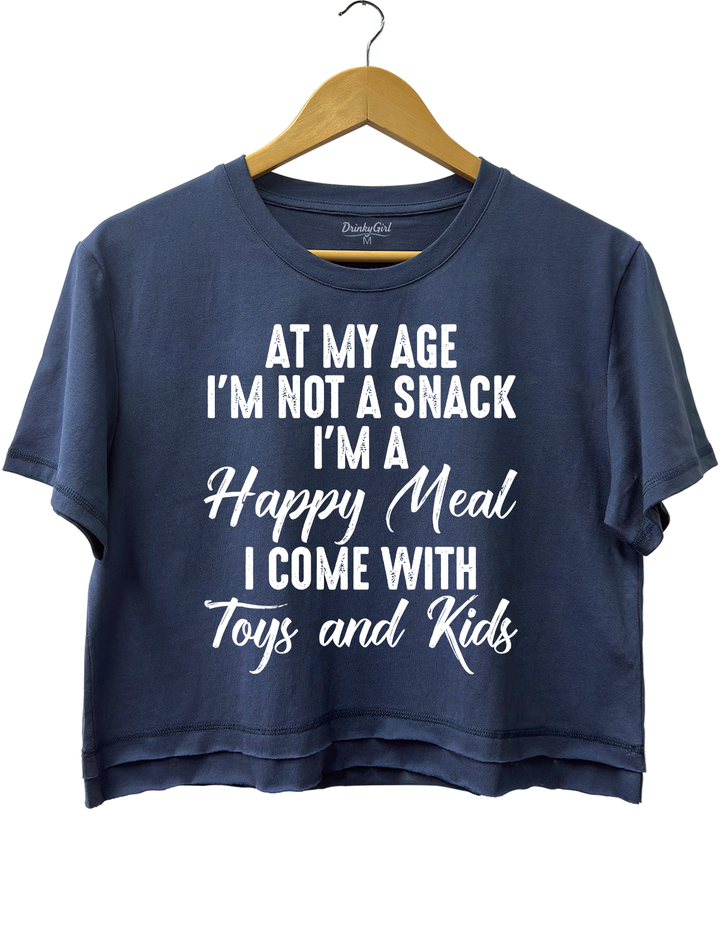 At My Age I'm Not A Snack I'm A Happy Meal I Come With Toys And Kids Crop Top