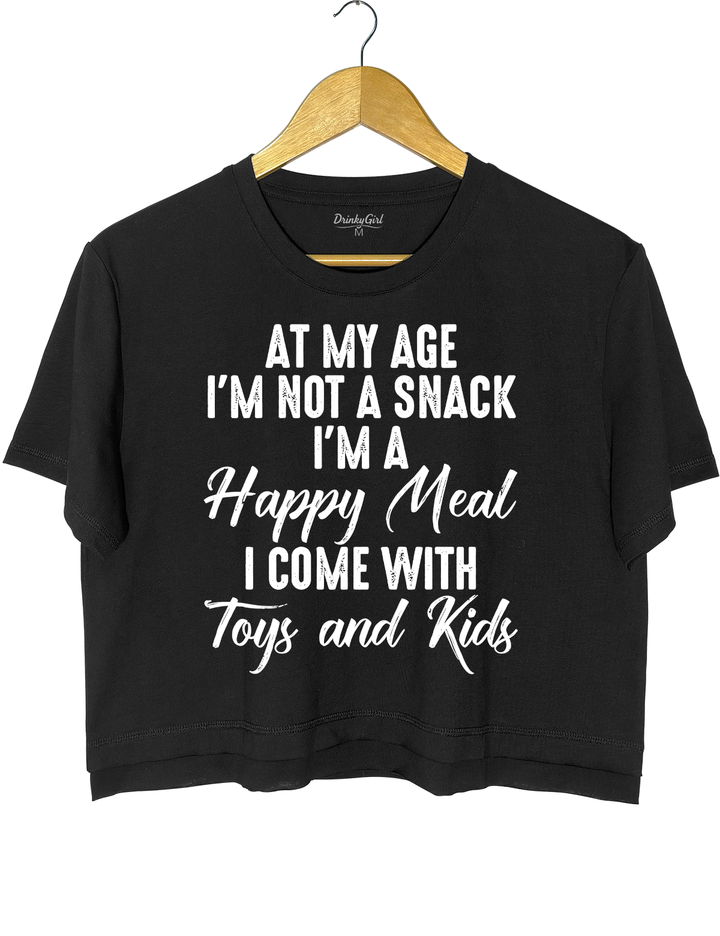 At My Age I'm Not A Snack I'm A Happy Meal I Come With Toys And Kids Crop Top