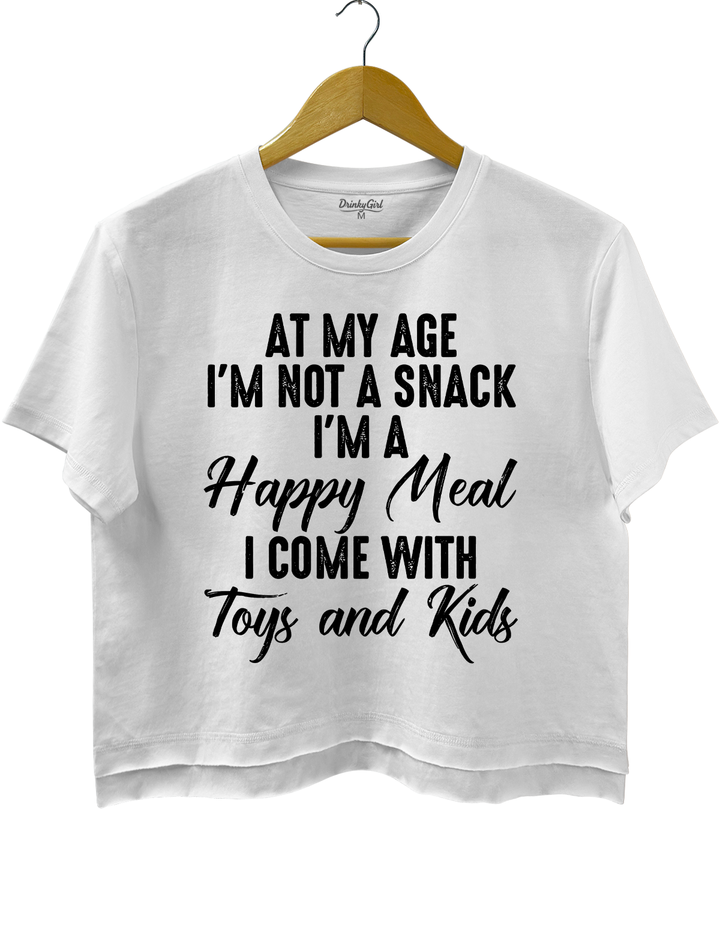At My Age I'm Not A Snack I'm A Happy Meal I Come With Toys And Kids Crop Top