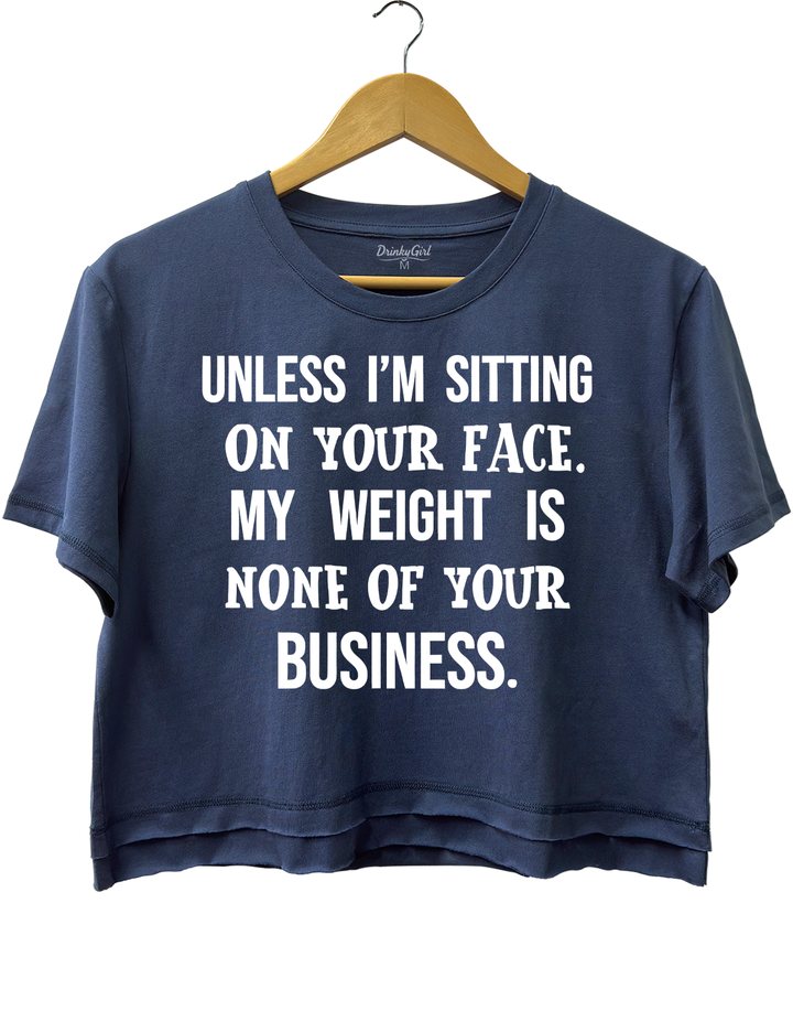 Unless I'm Sitting On Your Face. My Weight Is None Of Your Business Crop Top