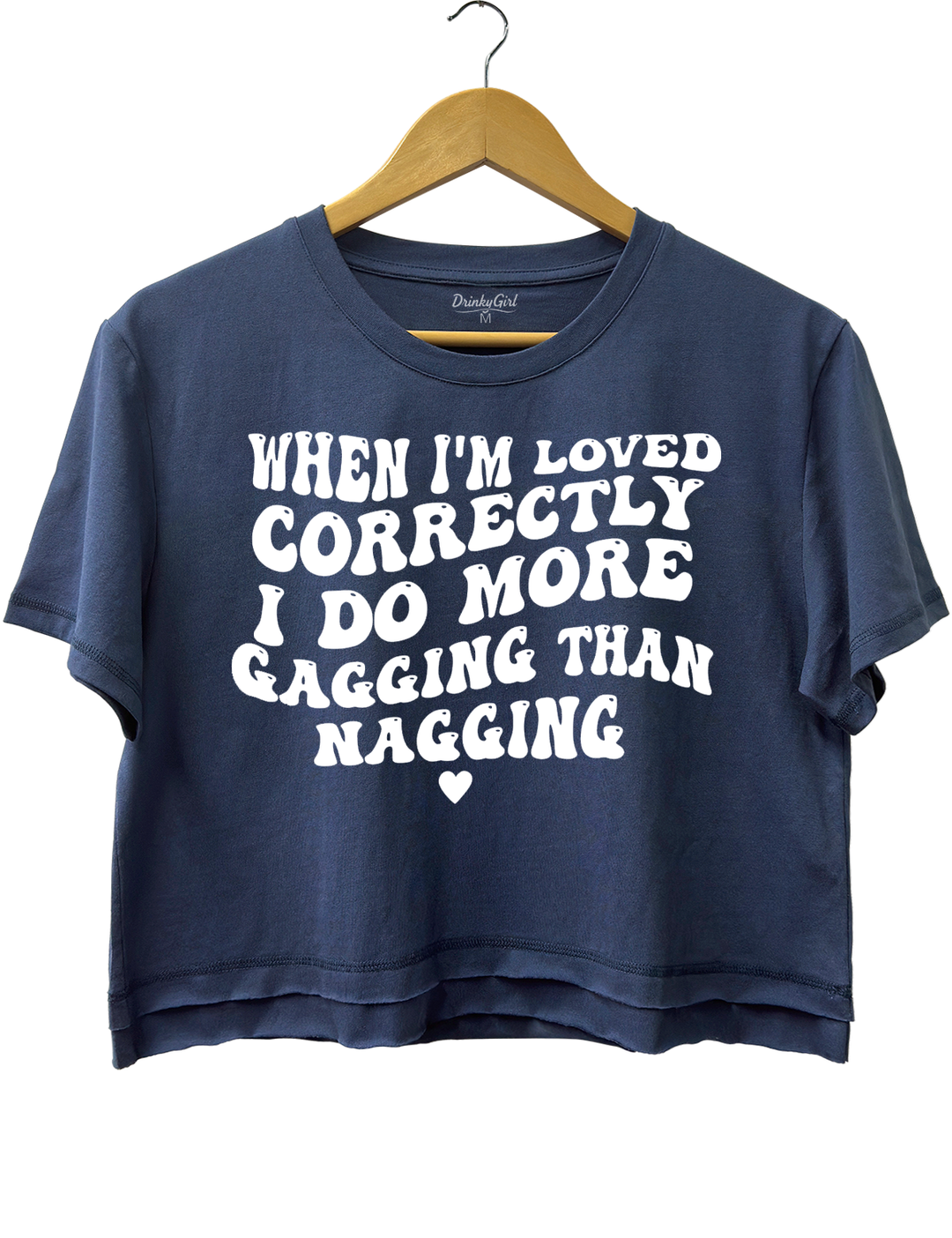 When I'm Loved Correctly I Do More Gagging Than Nagging Crop Top