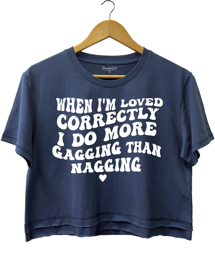 When I'm Loved Correctly I Do More Gagging Than Nagging Crop Top