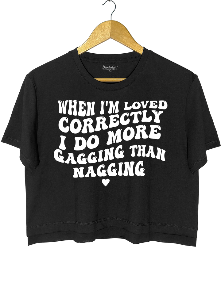 When I'm Loved Correctly I Do More Gagging Than Nagging Crop Top