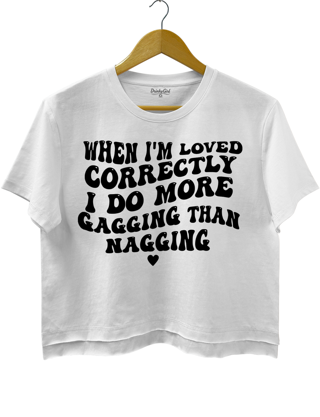 When I'm Loved Correctly I Do More Gagging Than Nagging Crop Top