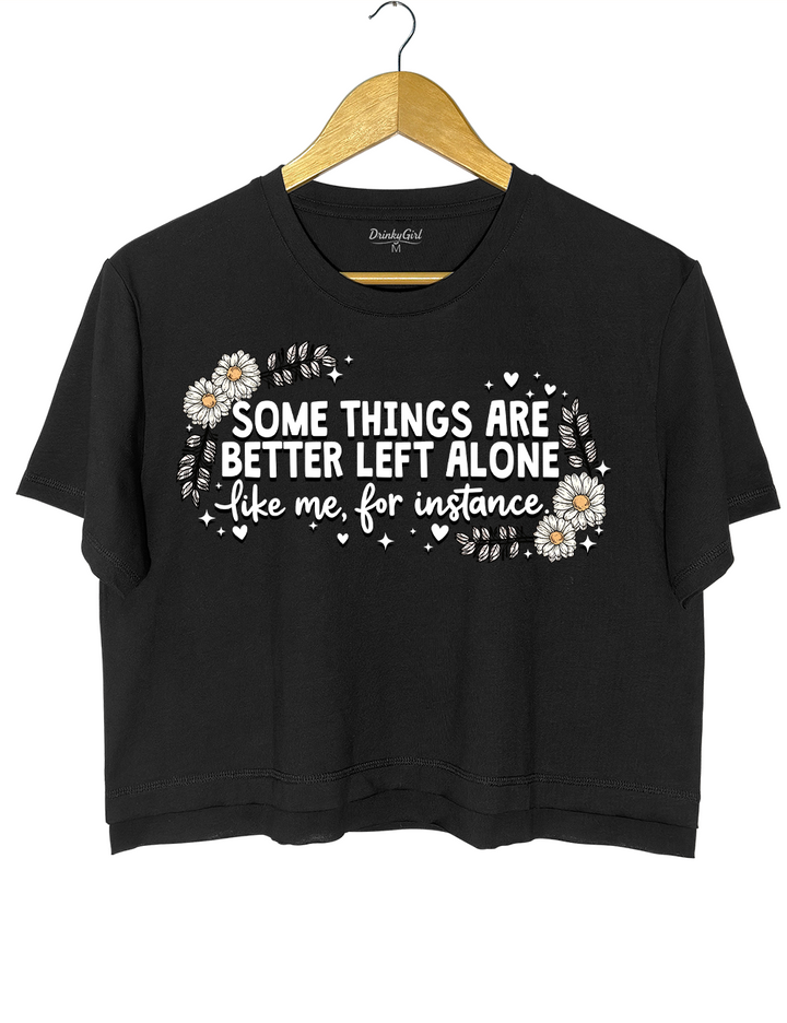 Some Things Are Better Left Alone Crop Top