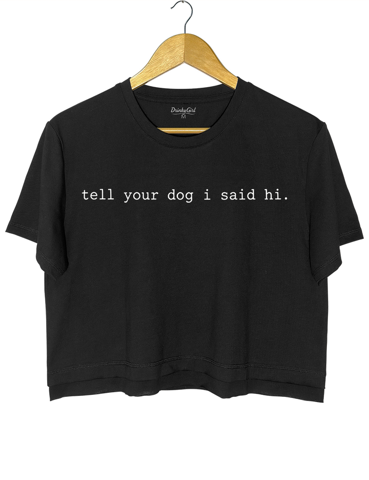 Tell Your Dog I Said Hi Crop Top