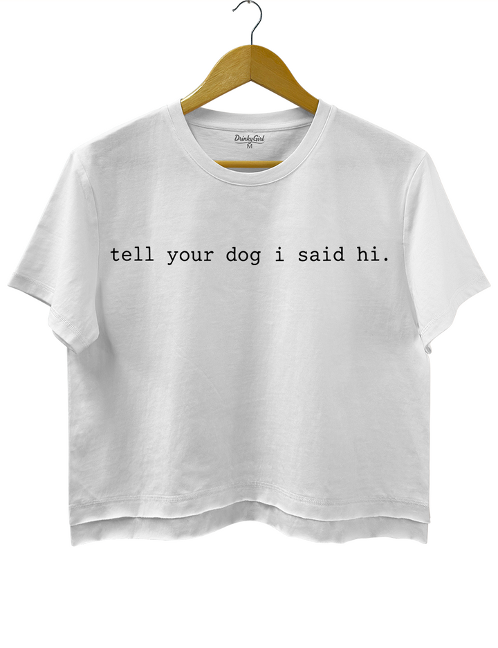 Tell Your Dog I Said Hi Crop Top