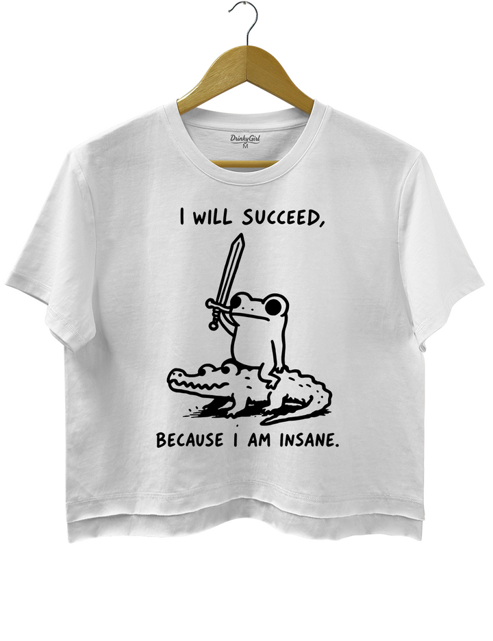 I Will Succeed Because I Am Insane Crop Top