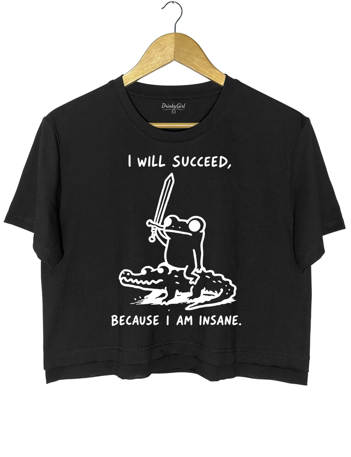 I Will Succeed Because I Am Insane Crop Top