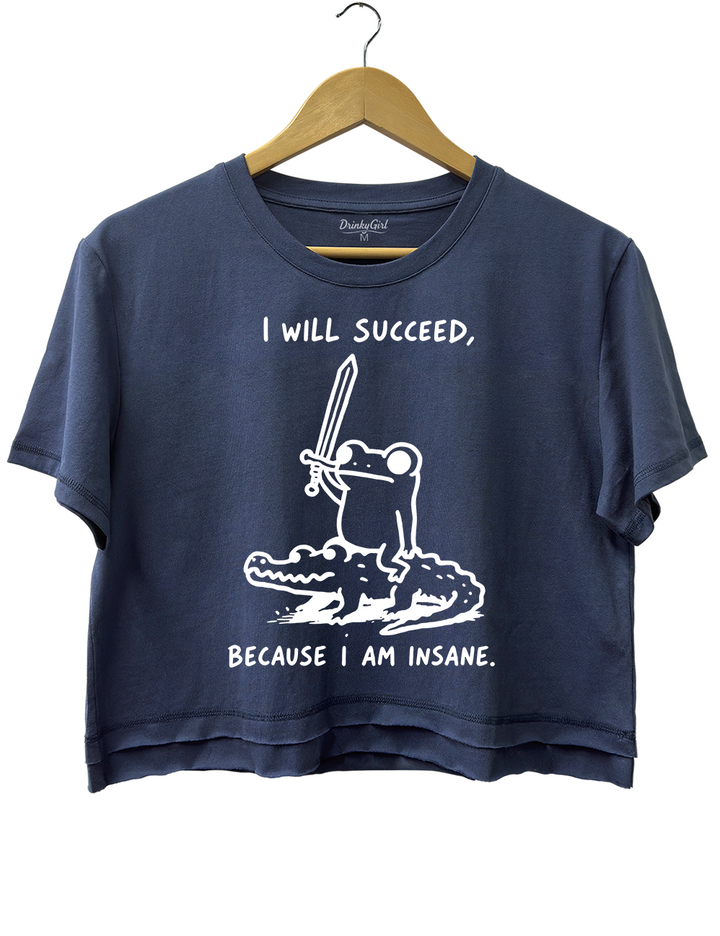 I Will Succeed Because I Am Insane Crop Top