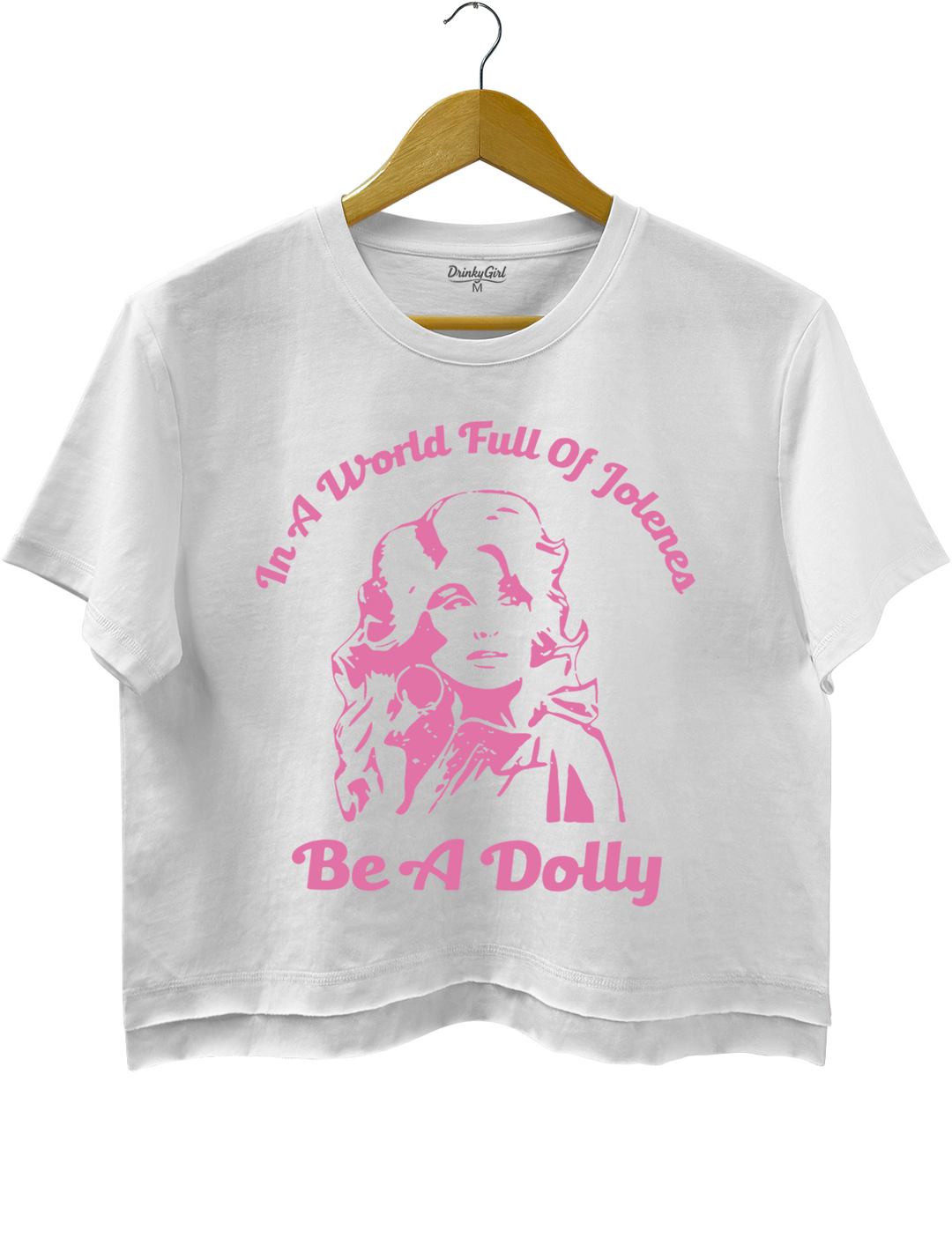 In A World Full Of Jolenes Be A Dolly Crop Top