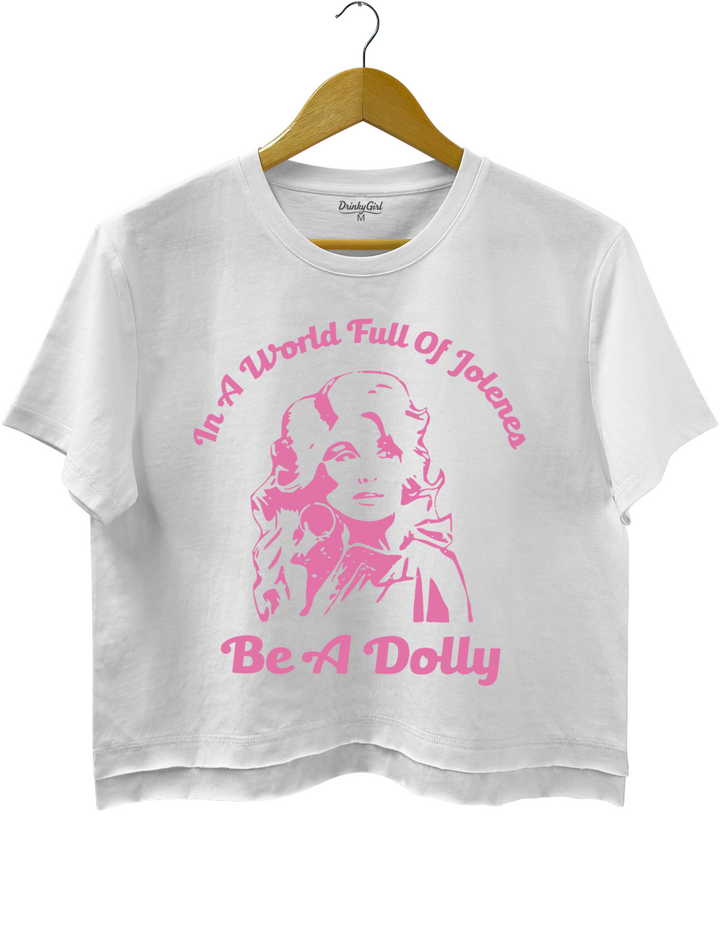 In A World Full Of Jolenes Be A Dolly Crop Top