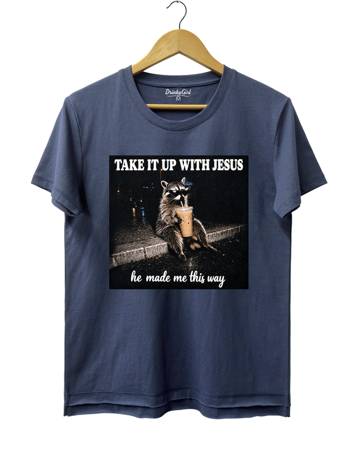 Take It Up With Jesus He Made Me This Way Raccoon Tee