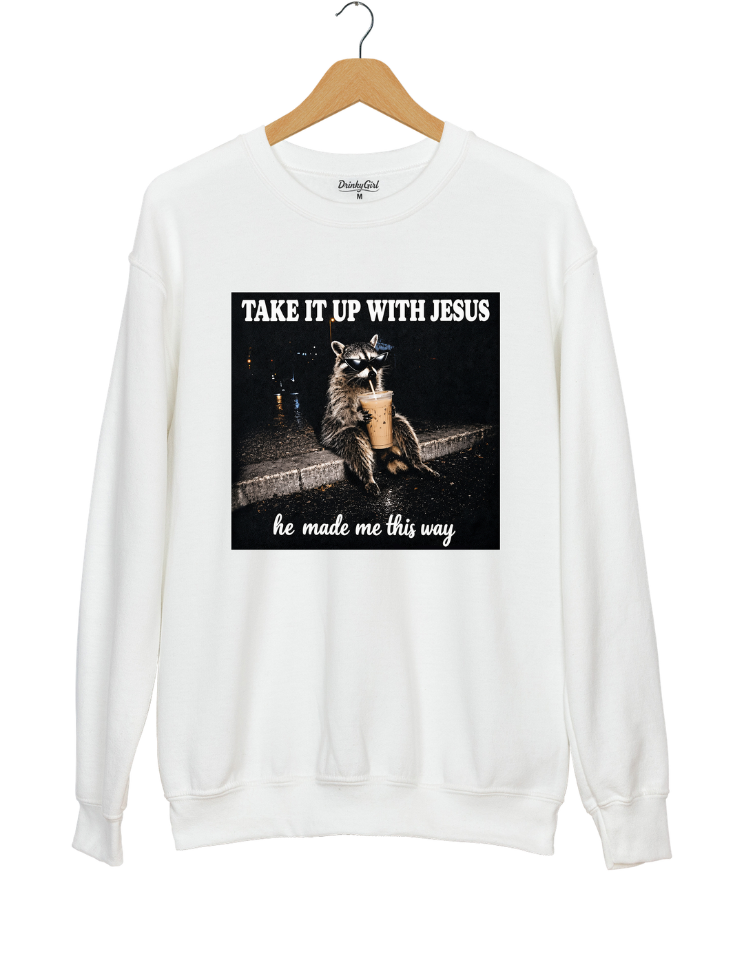 Take It Up With Jesus He Made Me This Way Raccoon Sweatshirt