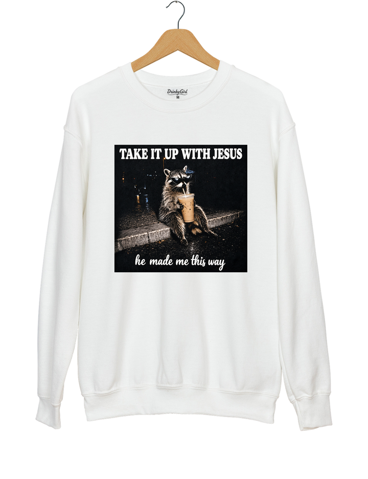 Take It Up With Jesus He Made Me This Way Raccoon Sweatshirt