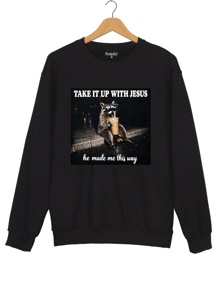 Take It Up With Jesus He Made Me This Way Raccoon Sweatshirt