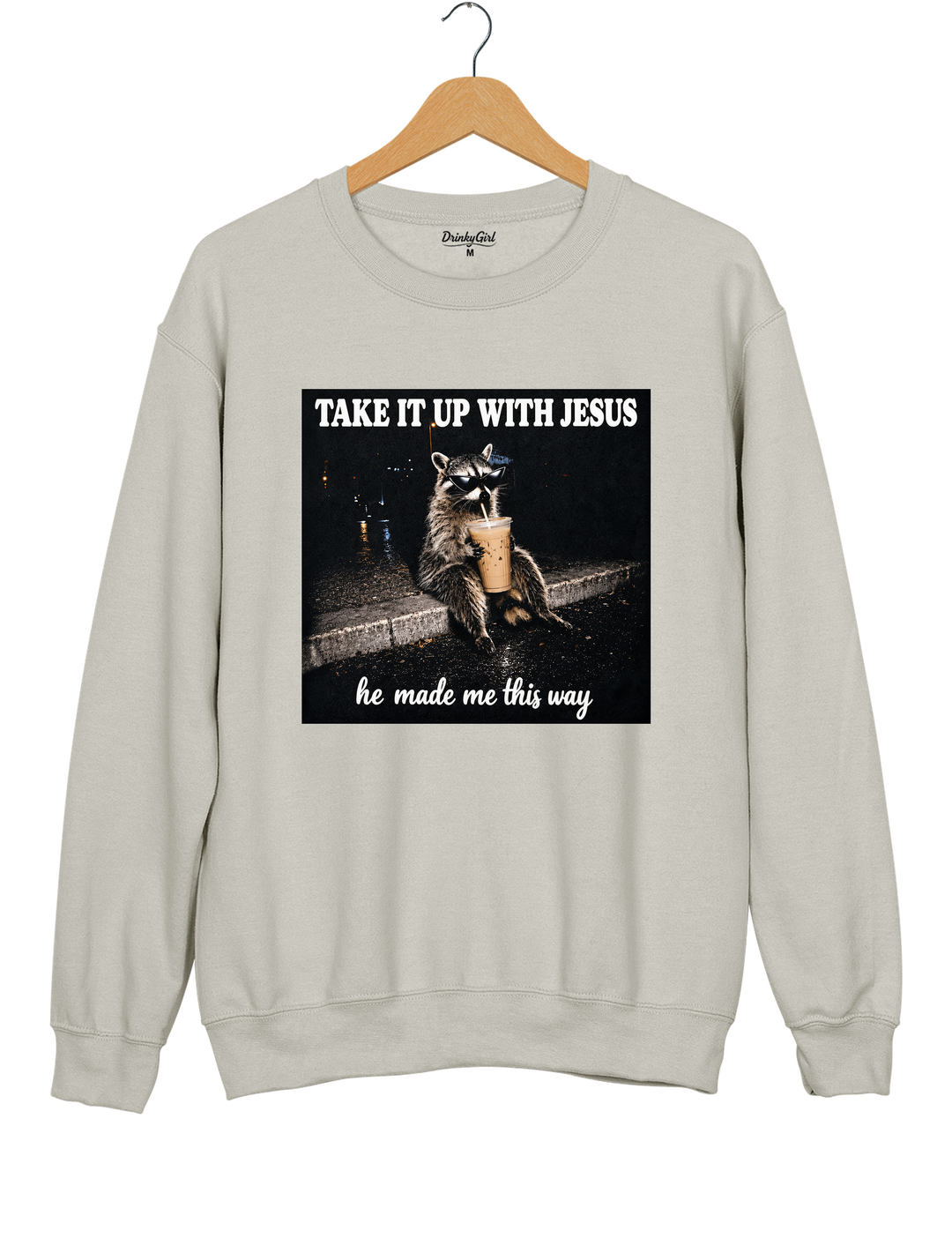 Take It Up With Jesus He Made Me This Way Raccoon Sweatshirt