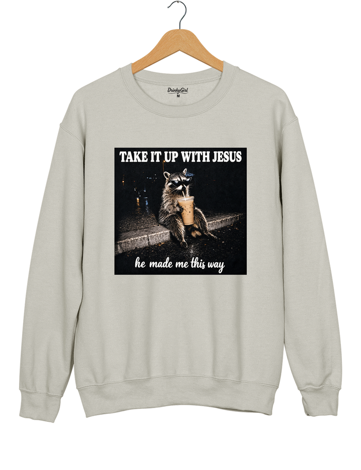 Take It Up With Jesus He Made Me This Way Raccoon Sweatshirt