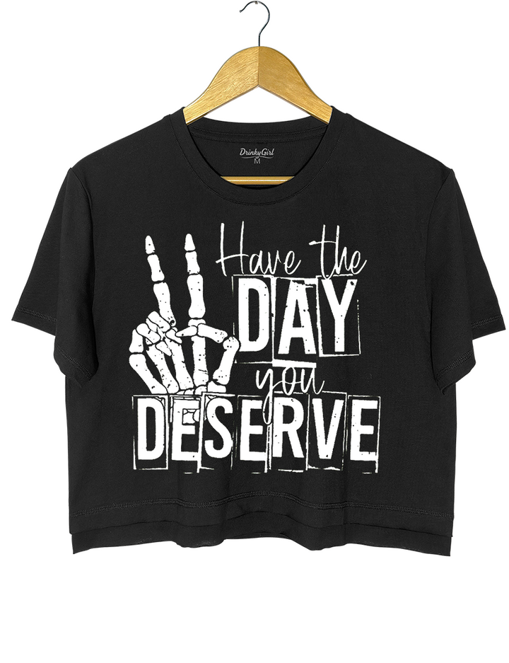 Have The Day You Deserve Crop Top