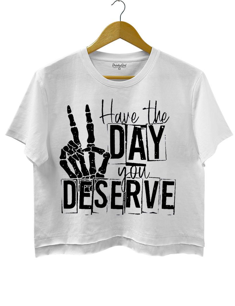 Have The Day You Deserve Crop Top