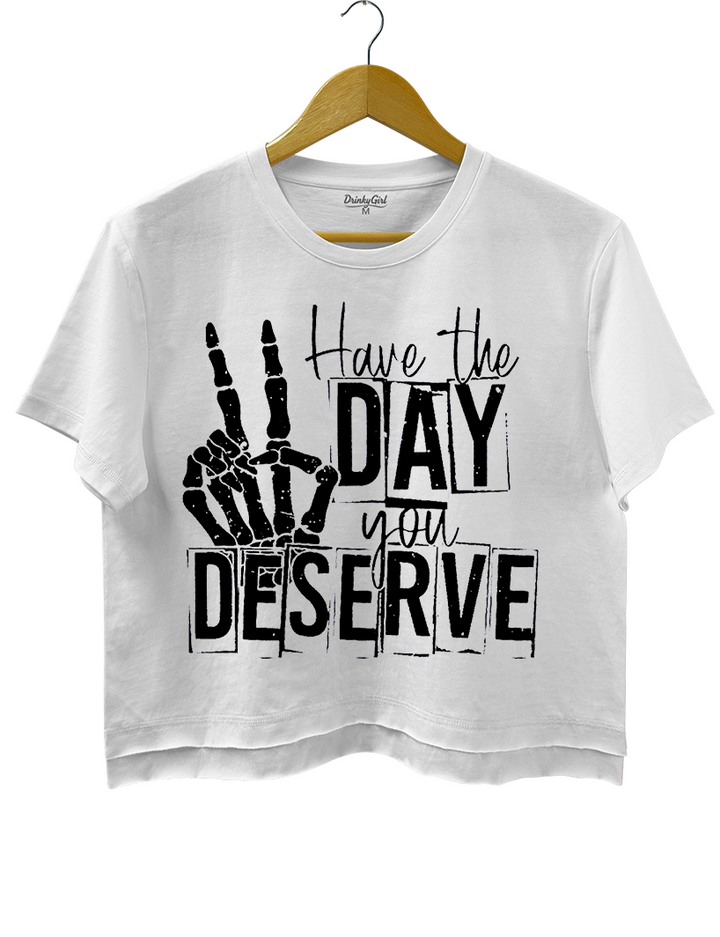 Have The Day You Deserve Crop Top