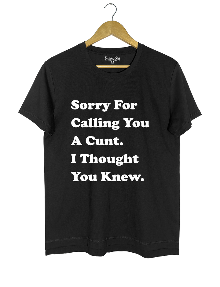 Sorry For Calling You A Cunt l Thought You Knew Tee