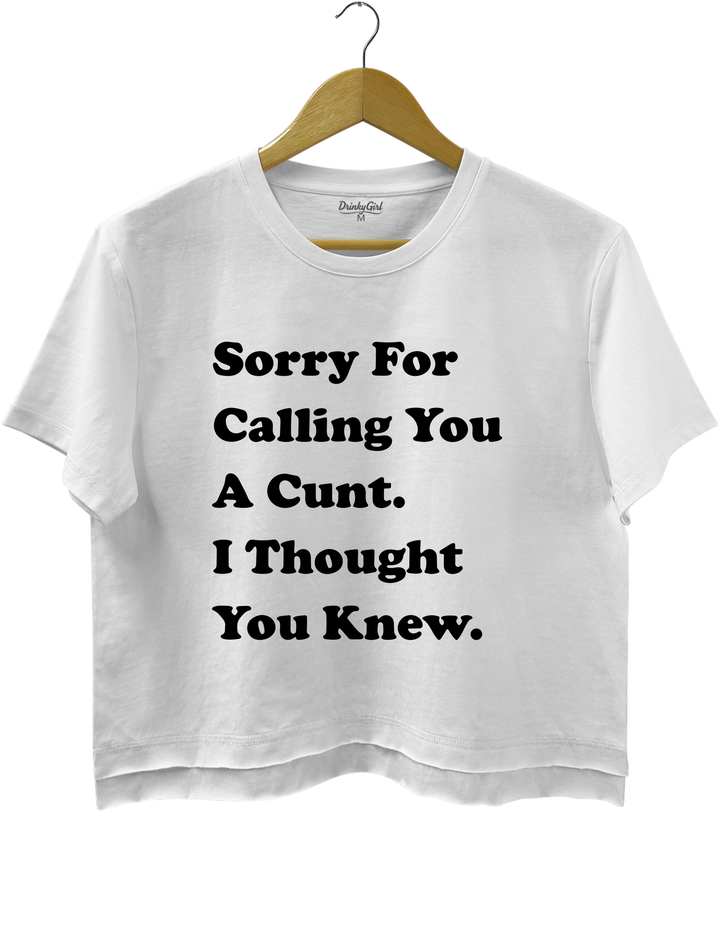 Sorry For Calling You A Cunt l Thought You Knew Crop Top