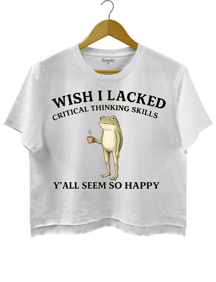 Wish I Lacked Critical Thinking Skills Y&