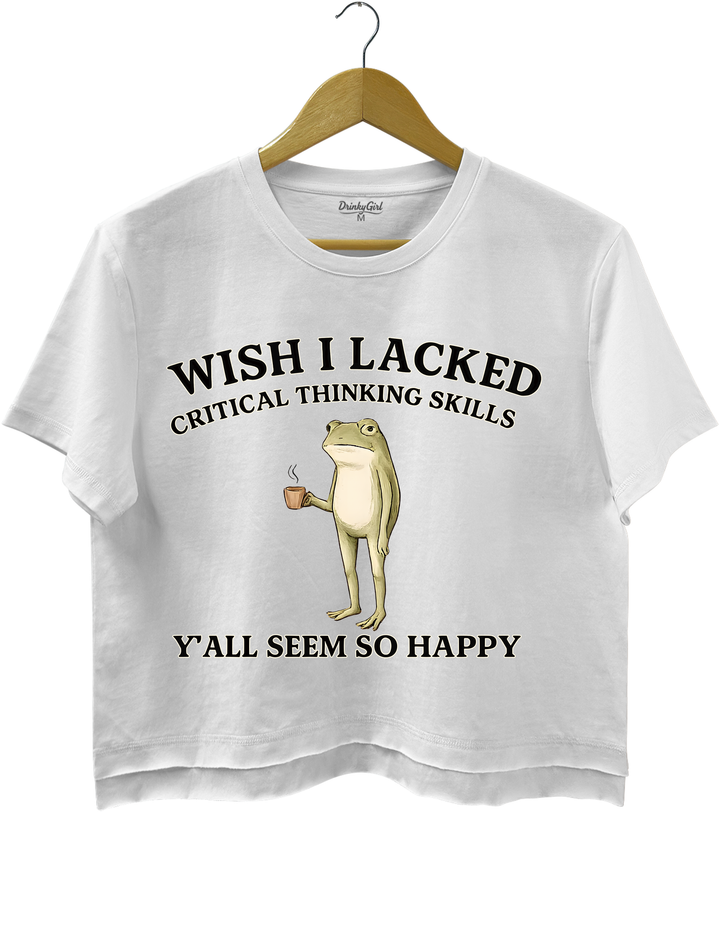 Wish I Lacked Critical Thinking Skills Y&