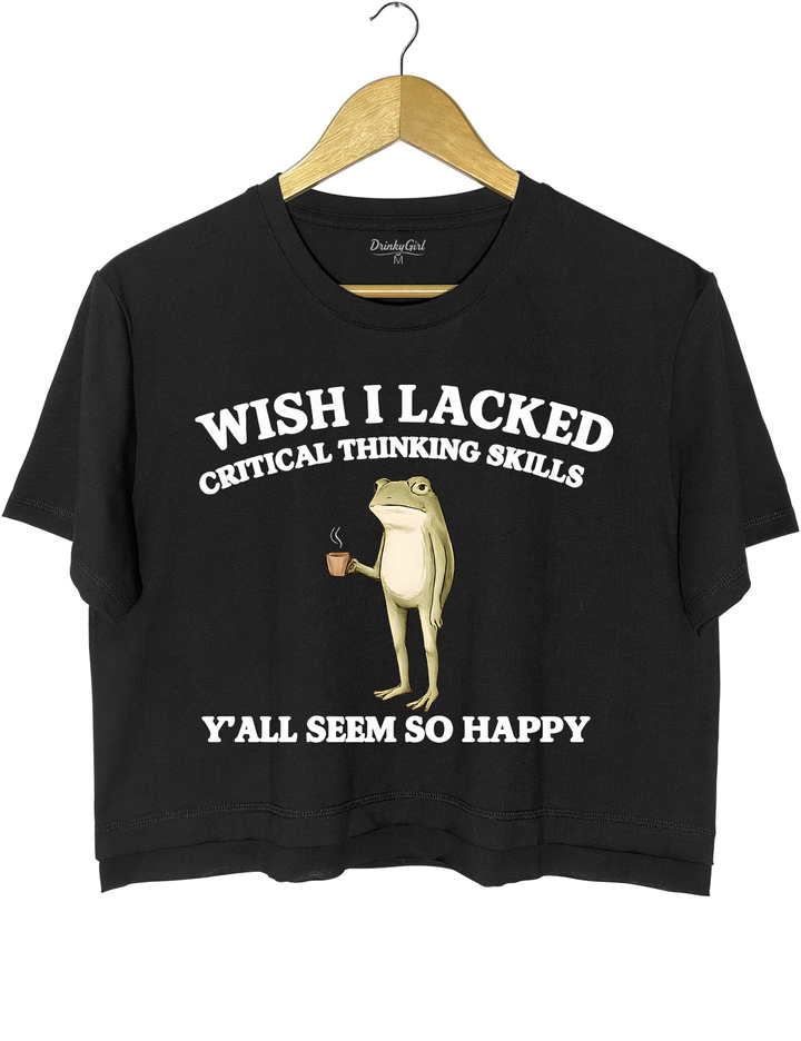 Wish I Lacked Critical Thinking Skills Y&
