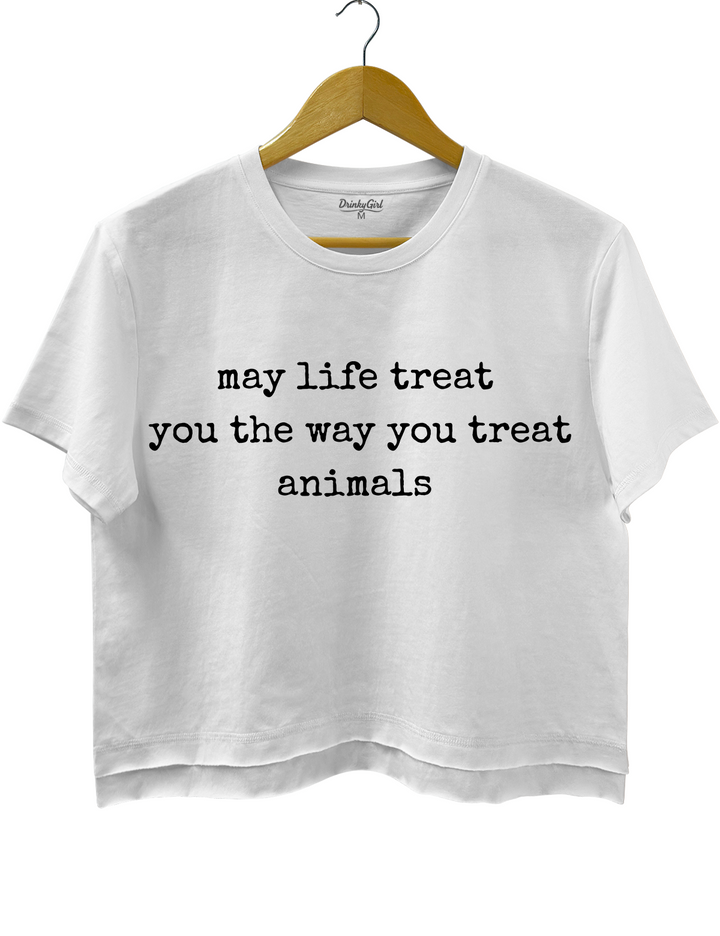 May Life Treat You the Way You Treat Animals  Crop Top